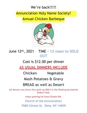 The Holy Name Society of the Church of the Annunciation, 7580 Clinton St., Elma, will host a Chicken BBQ Dinner beginning at noon Saturday, June 12.